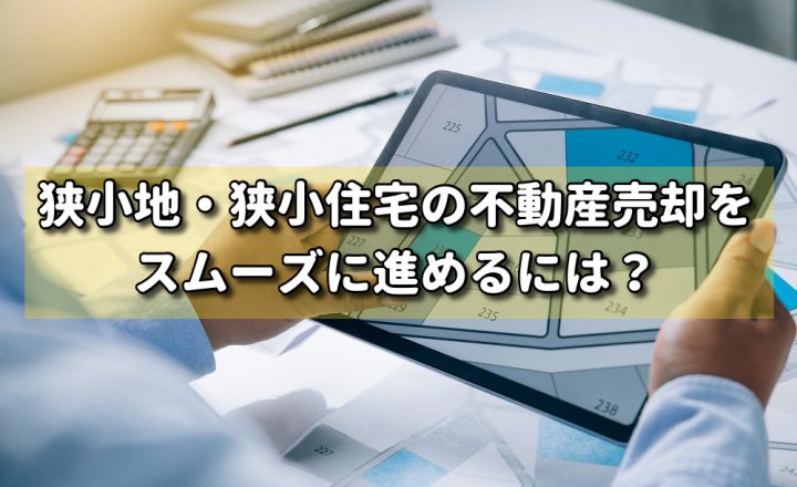 狭小地・狭小住宅の不動産売却をスムーズに進めるには？