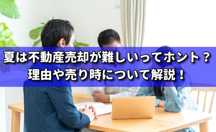 夏は不動産売却が難しいってホント？理由や売り時について解説