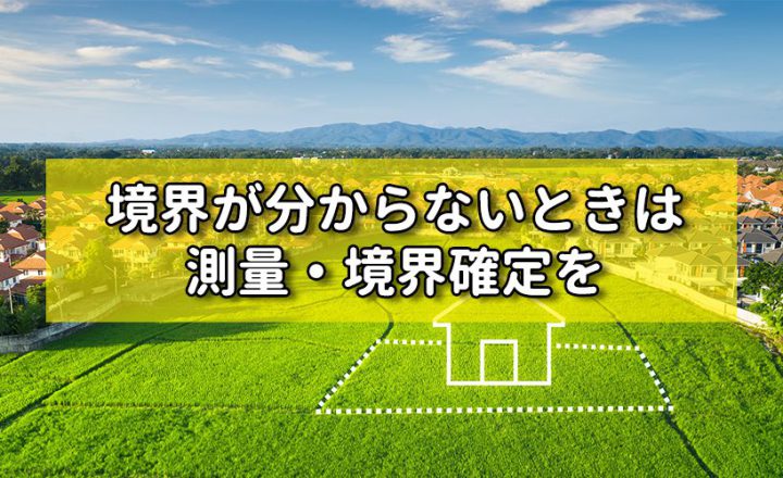 境界が分からないときは測量・境界確定を