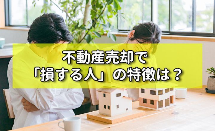 不動産売却で「損する人」の特徴は？