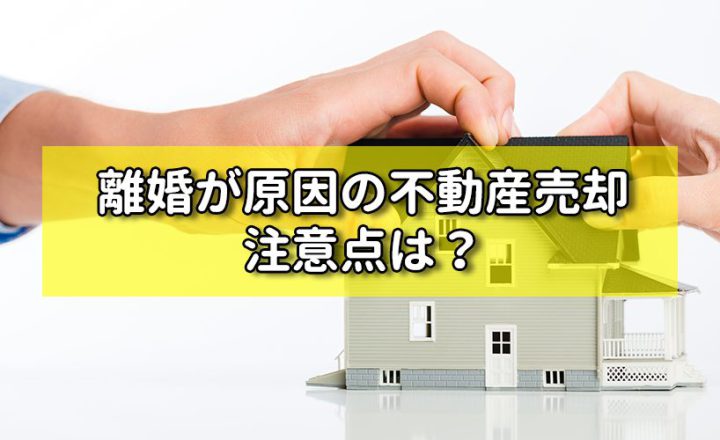 離婚が原因の不動産売却 注意点は？